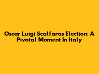 Oscar Luigi Scalfaro's Election: A Pivotal Moment In Italy