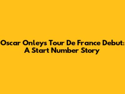 Oscar Onley's Tour De France Debut: A Start Number Story
