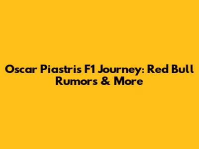 Oscar Piastri's F1 Journey: Red Bull Rumors & More