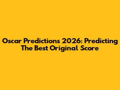 Oscar Predictions 2026: Predicting The Best Original Score