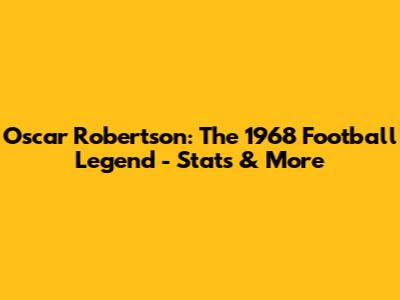 Oscar Robertson: The 1968 Football Legend - Stats & More