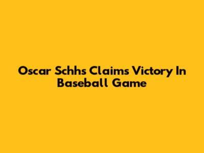Oscar Schhs Claims Victory In Baseball Game