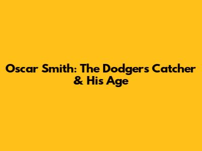Oscar Smith: The Dodgers' Catcher & His Age