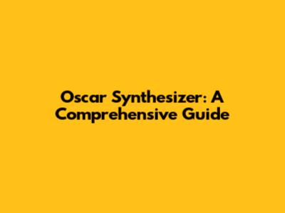 Oscar Synthesizer: A Comprehensive Guide