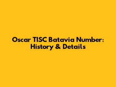 Oscar TISC Batavia Number: History & Details