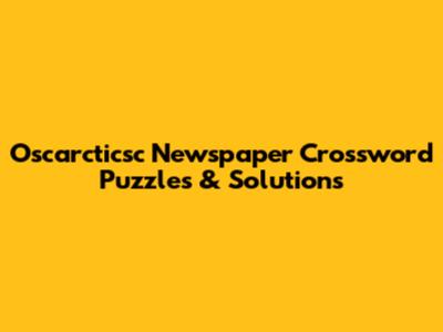Oscarcticsc Newspaper Crossword Puzzles & Solutions