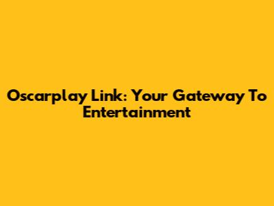 Oscarplay Link: Your Gateway To Entertainment