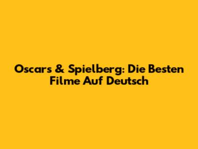 Oscars & Spielberg: Die Besten Filme Auf Deutsch