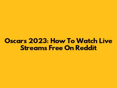 Oscars 2023: How To Watch Live Streams Free On Reddit