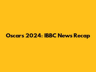 Oscars 2024: IBBC News Recap