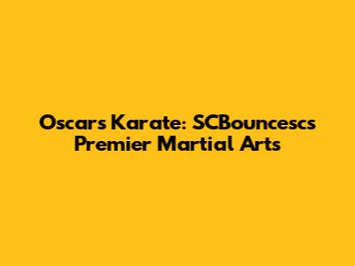 Oscars Karate: SCBouncesc's Premier Martial Arts