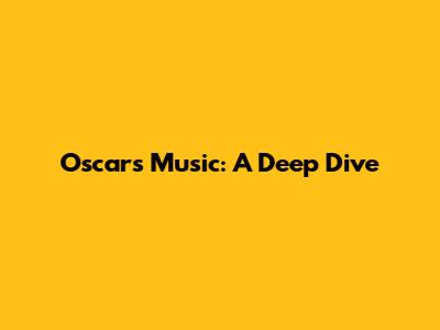 Oscars Music: A Deep Dive