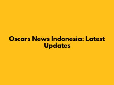 Oscars News Indonesia: Latest Updates