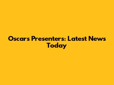 Oscars Presenters: Latest News Today