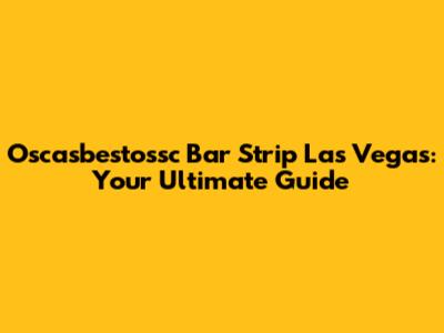 Oscasbestossc Bar Strip Las Vegas: Your Ultimate Guide