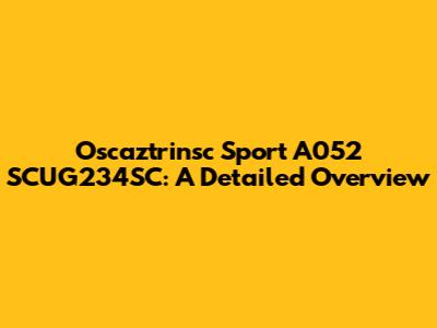 Oscaztrinsc Sport A052 SCUG234SC: A Detailed Overview