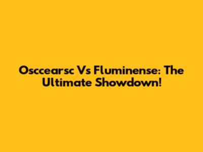 Osccearsc Vs Fluminense: The Ultimate Showdown!