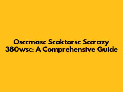 Osccmasc Scaktorsc Sccrazy 380wsc: A Comprehensive Guide