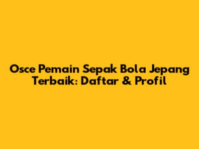 Osce Pemain Sepak Bola Jepang Terbaik: Daftar & Profil