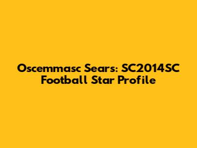 Oscemmasc Sears: SC2014SC Football Star Profile