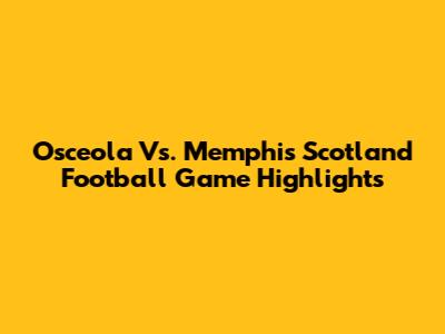 Osceola Vs. Memphis Scotland Football Game Highlights