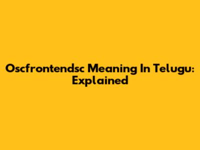 Oscfrontendsc Meaning In Telugu: Explained