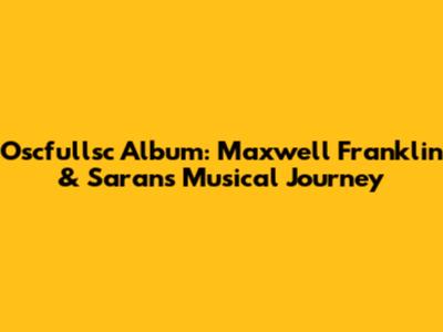 Oscfullsc Album: Maxwell Franklin & Saran's Musical Journey