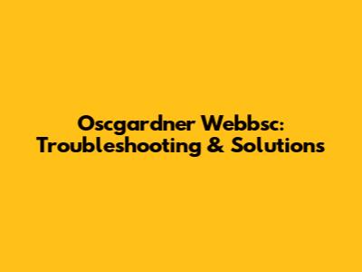 Oscgardner Webbsc: Troubleshooting & Solutions