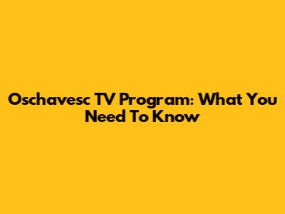 Oschavesc TV Program: What You Need To Know