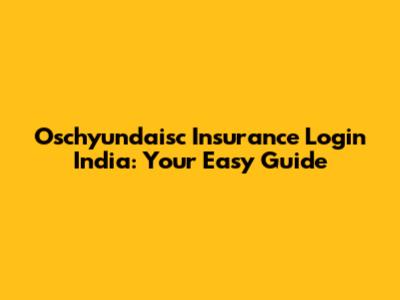 Oschyundaisc Insurance Login India: Your Easy Guide