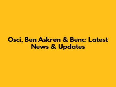 Osci, Ben Askren & Benc: Latest News & Updates