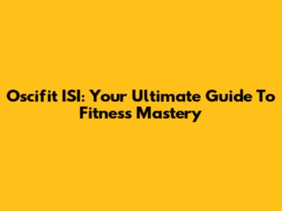 Oscifit ISI: Your Ultimate Guide To Fitness Mastery