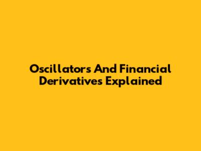 Oscillators And Financial Derivatives Explained