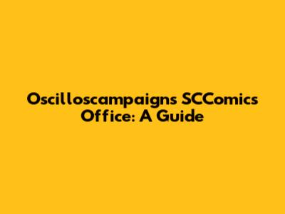 Oscilloscampaigns SCComics Office: A Guide
