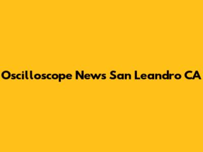 Oscilloscope News San Leandro CA
