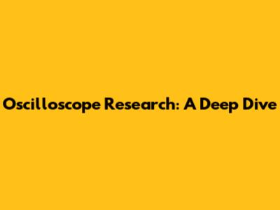 Oscilloscope Research: A Deep Dive