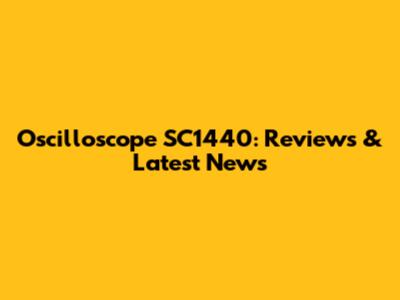 Oscilloscope SC1440: Reviews & Latest News