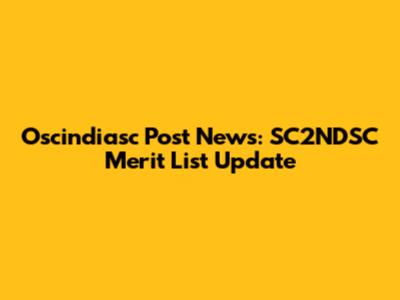 Oscindiasc Post News: SC2NDSC Merit List Update