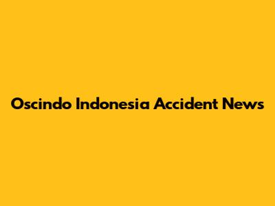 Oscindo Indonesia Accident News