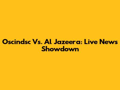 Oscindsc Vs. Al Jazeera: Live News Showdown
