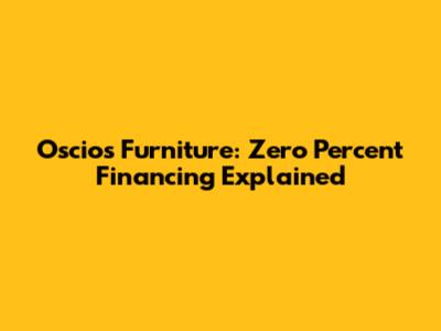 Oscios Furniture: Zero Percent Financing Explained
