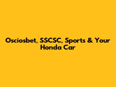 Osciosbet, SSCSC, Sports & Your Honda Car