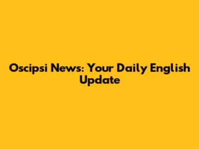 Oscipsi News: Your Daily English Update
