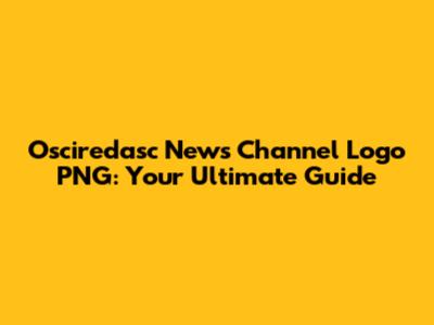 Osciredasc News Channel Logo PNG: Your Ultimate Guide
