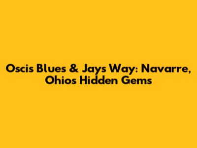 Oscis Blues & Jays Way: Navarre, Ohio's Hidden Gems
