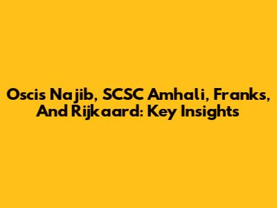 Oscis Najib, SCSC Amhali, Franks, And Rijkaard: Key Insights