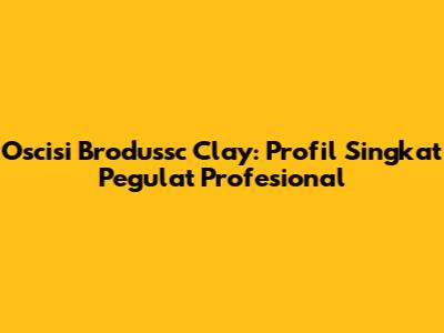 Oscisi Brodussc Clay: Profil Singkat Pegulat Profesional