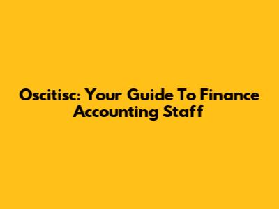 Oscitisc: Your Guide To Finance Accounting Staff