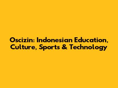 Oscizin: Indonesian Education, Culture, Sports & Technology