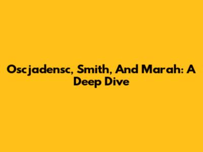 Oscjadensc, Smith, And Marah: A Deep Dive